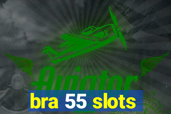 bra 55 slots